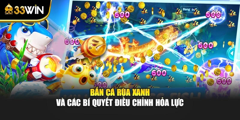 Bắn Cá Rùa Xanh Và Các Bí Quyết Điều Chỉnh Hỏa Lực