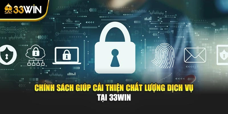 Chính sách giúp cải thiện chất lượng dịch vụ tại 33Win