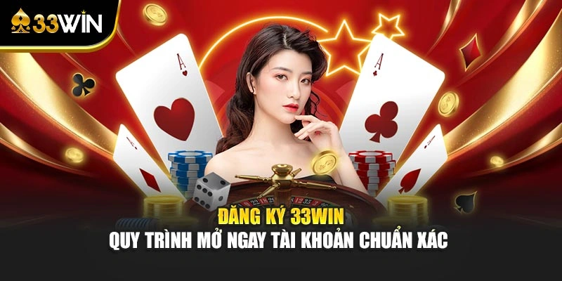 Đăng Ký 33win - Quy Trình Mở Ngay Tài Khoản Chuẩn Xác
