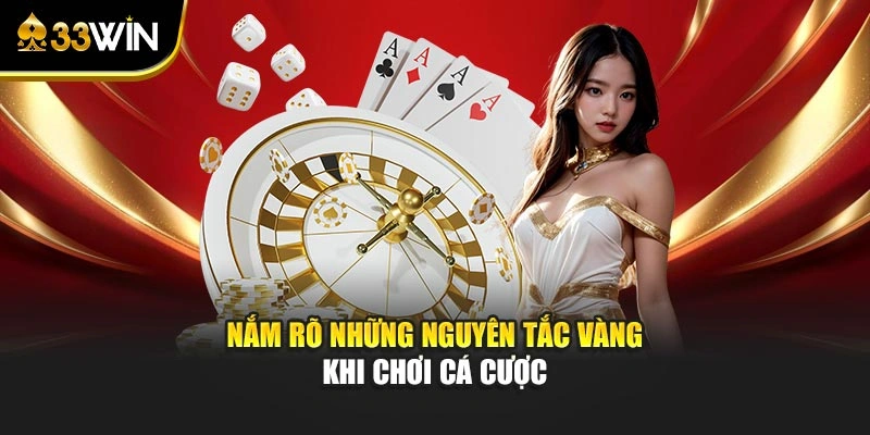 Nắm rõ những nguyên tắc vàng khi chơi cá cược