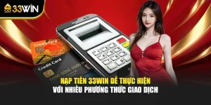 Nạp Tiền 33win Dễ Thực Hiện Với Nhiều Phương Thức Giao Dịch