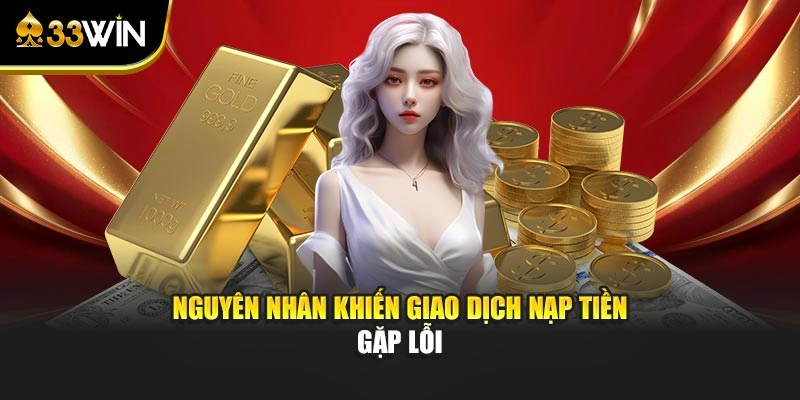 Nguyên nhân khiến giao dịch nạp tiền gặp lỗi