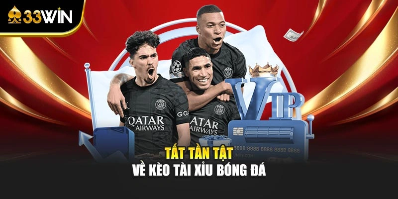 Tất tần tật về kèo Tài Xỉu bóng đá 