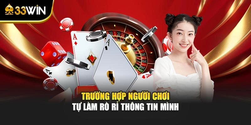 Trường hợp người chơi tự làm rò rỉ thông tin mình